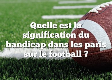 Quelle est la signification du handicap dans les paris sur le football ?